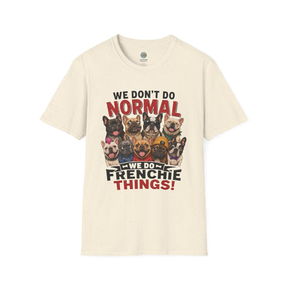 We Don't Do Normal We Do Frenchie Things T-Shirt | French Bulldog Squad | Gildan Softstyle 64000