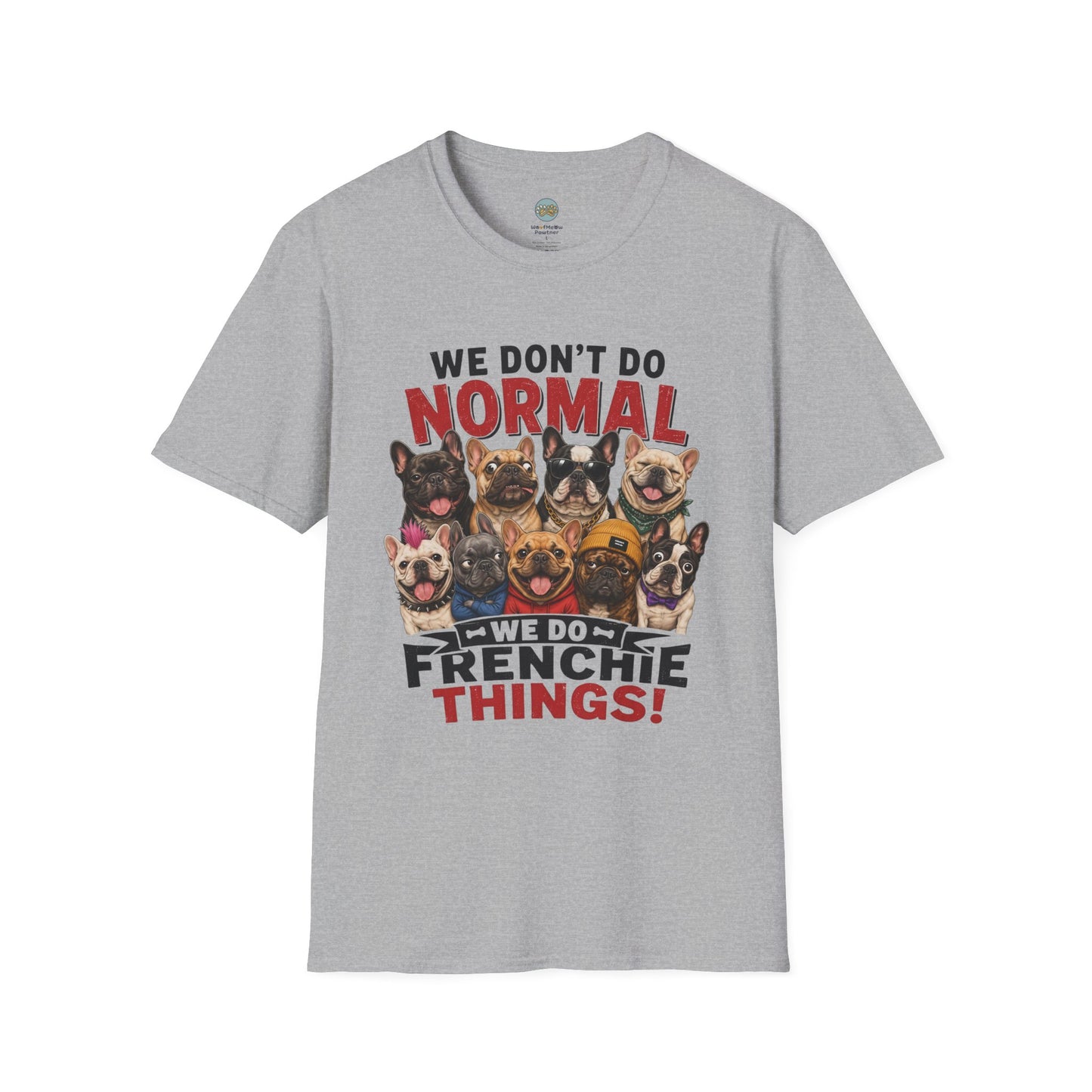 We Don't Do Normal We Do Frenchie Things T-Shirt | French Bulldog Squad | Gildan Softstyle 64000