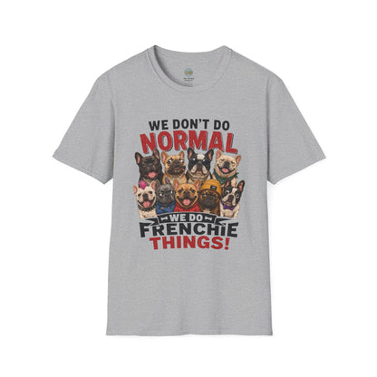 We Don't Do Normal We Do Frenchie Things T-Shirt | French Bulldog Squad | Gildan Softstyle 64000