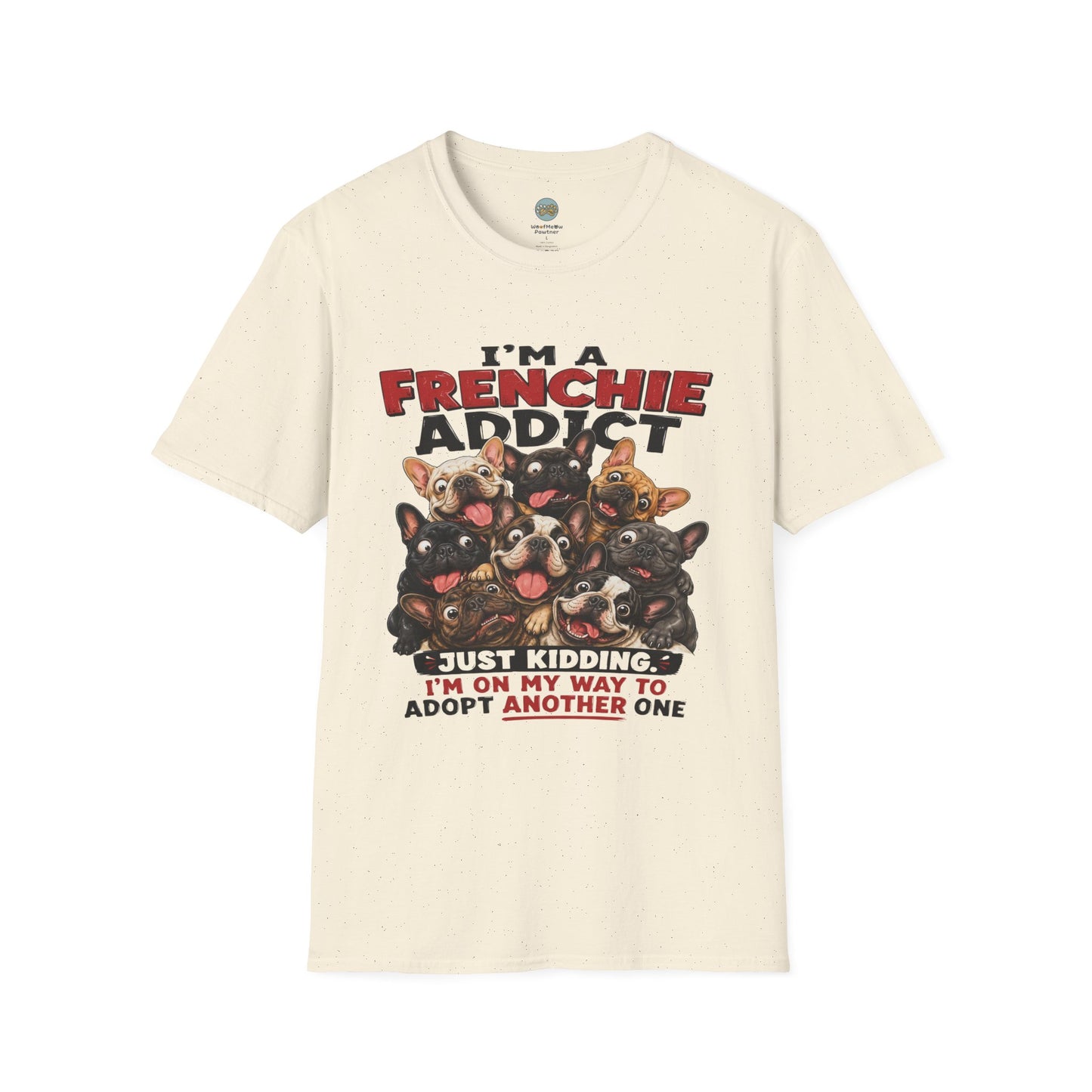 I'm a Frenchie Addict T-Shirt | On My Way To Adopt Another One | Gildan Softstyle 64000