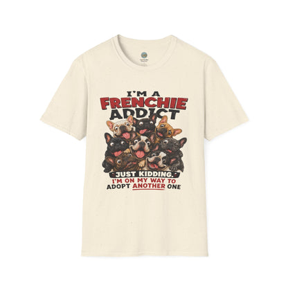 I'm a Frenchie Addict T-Shirt | On My Way To Adopt Another One | Gildan Softstyle 64000