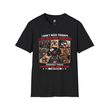 I Don't Need Therapy I Just Need More Frenchies T-Shirt | French Bulldog Addiction | Gildan Softstyle 64000