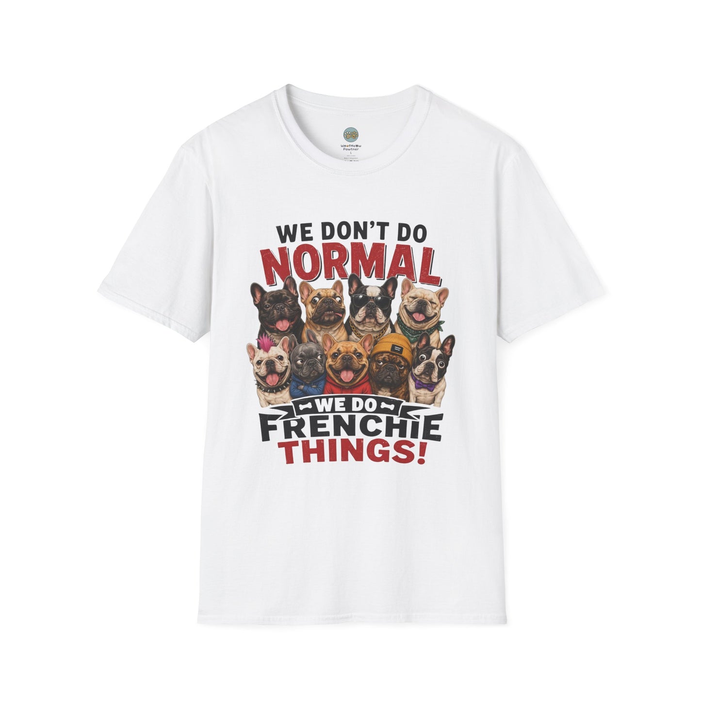 We Don't Do Normal We Do Frenchie Things T-Shirt | French Bulldog Squad | Gildan Softstyle 64000