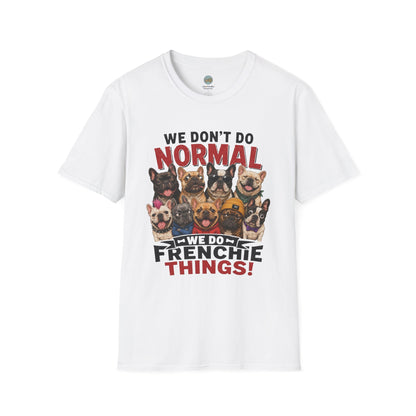 We Don't Do Normal We Do Frenchie Things T-Shirt | French Bulldog Squad | Gildan Softstyle 64000