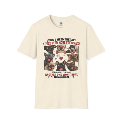 I Don't Need Therapy I Just Need More Frenchies T-Shirt | French Bulldog Addiction | Gildan Softstyle 64000