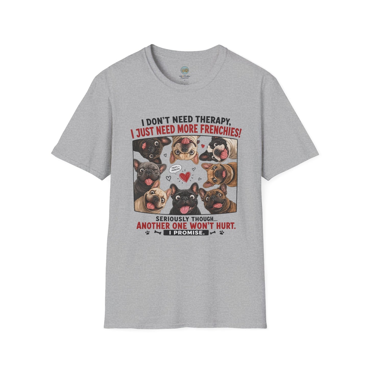 I Don't Need Therapy I Just Need More Frenchies T-Shirt | French Bulldog Addiction | Gildan Softstyle 64000