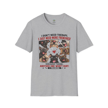 I Don't Need Therapy I Just Need More Frenchies T-Shirt | French Bulldog Addiction | Gildan Softstyle 64000