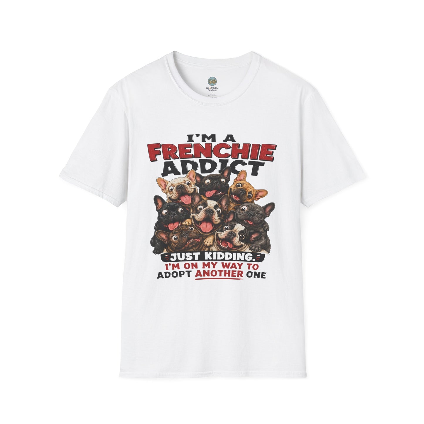 I'm a Frenchie Addict T-Shirt | On My Way To Adopt Another One | Gildan Softstyle 64000