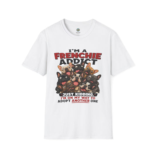 I'm a Frenchie Addict T-Shirt | On My Way To Adopt Another One | Gildan Softstyle 64000
