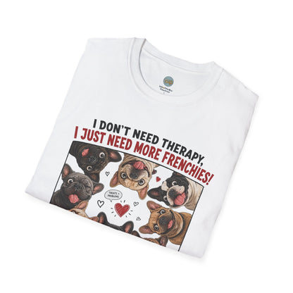I Don't Need Therapy I Just Need More Frenchies T-Shirt | French Bulldog Addiction | Gildan Softstyle 64000
