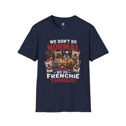 We Don't Do Normal We Do Frenchie Things T-Shirt | French Bulldog Squad | Gildan Softstyle 64000