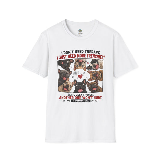 I Don't Need Therapy I Just Need More Frenchies T-Shirt | French Bulldog Addiction | Gildan Softstyle 64000