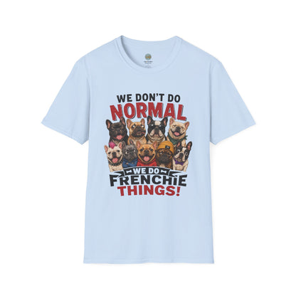 We Don't Do Normal We Do Frenchie Things T-Shirt | French Bulldog Squad | Gildan Softstyle 64000