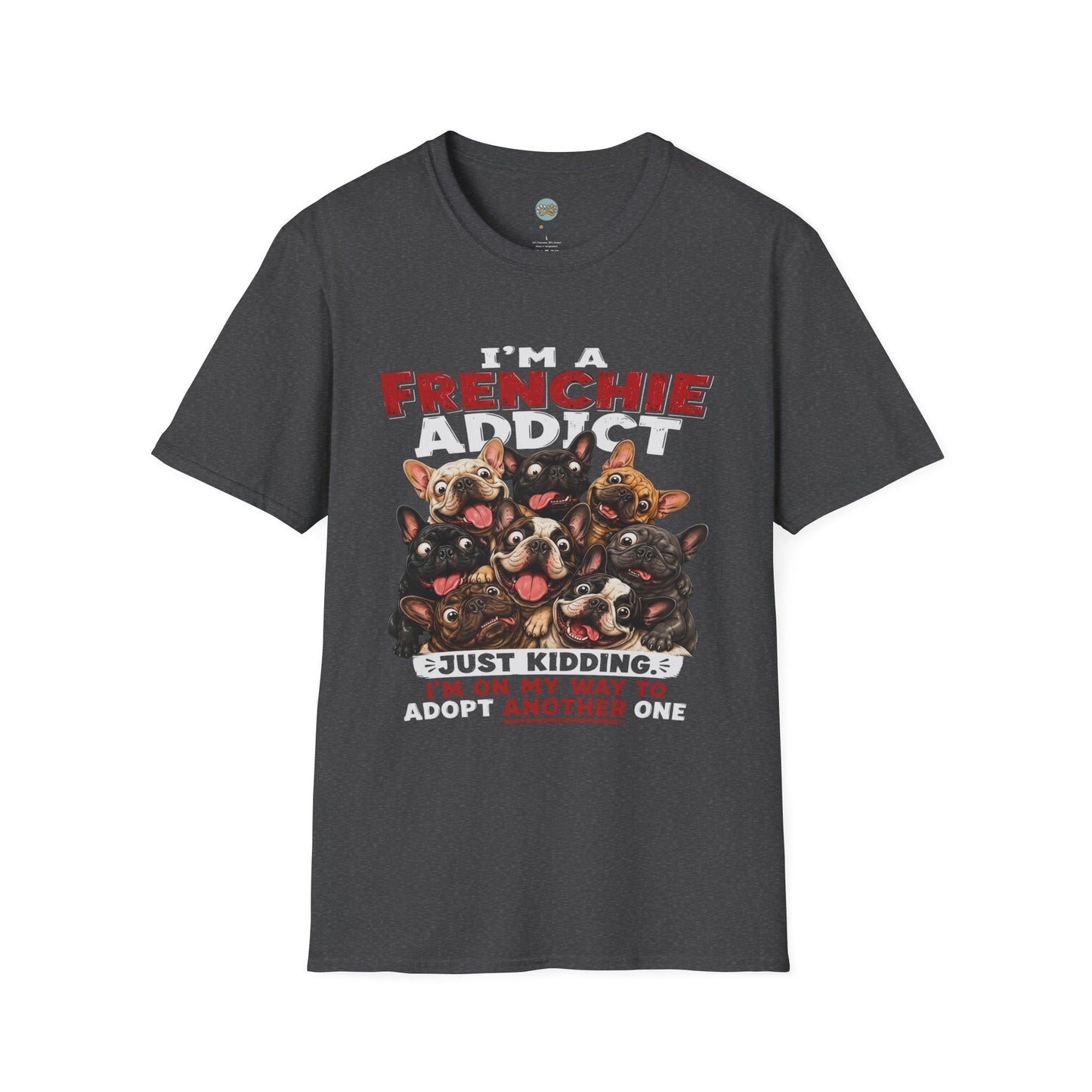 I'm a Frenchie Addict T-Shirt | On My Way To Adopt Another One | Gildan Softstyle 64000
