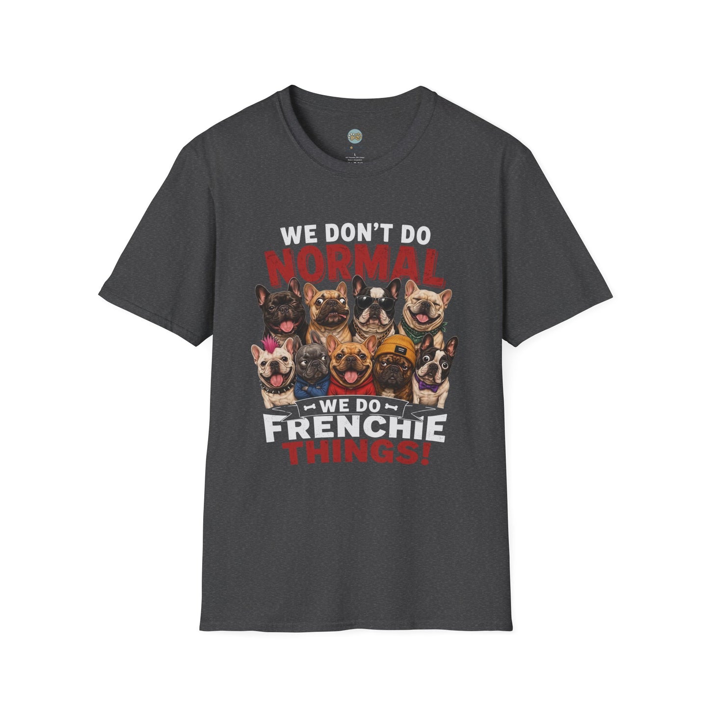 We Don't Do Normal We Do Frenchie Things T-Shirt | French Bulldog Squad | Gildan Softstyle 64000