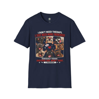 I Don't Need Therapy I Just Need More Frenchies T-Shirt | French Bulldog Addiction | Gildan Softstyle 64000