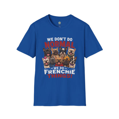 We Don't Do Normal We Do Frenchie Things T-Shirt | French Bulldog Squad | Gildan Softstyle 64000