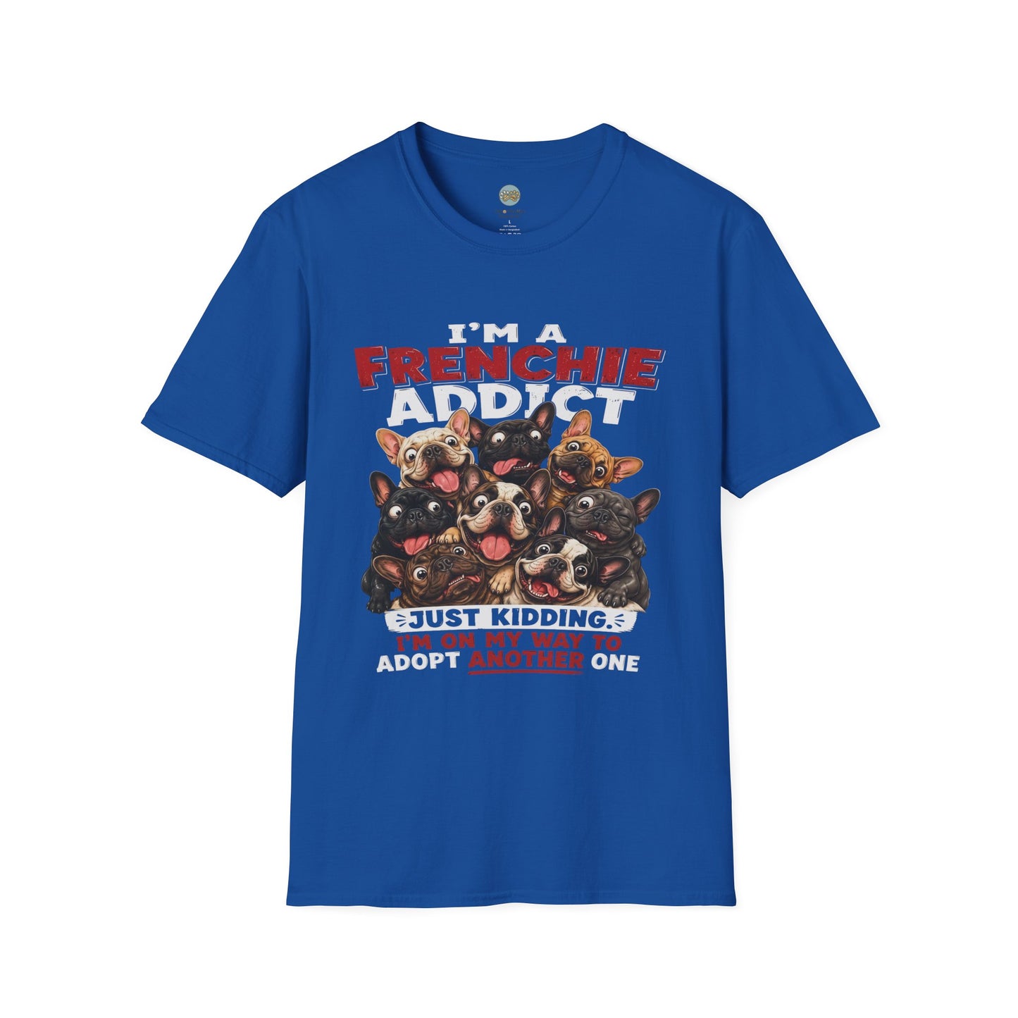 I'm a Frenchie Addict T-Shirt | On My Way To Adopt Another One | Gildan Softstyle 64000