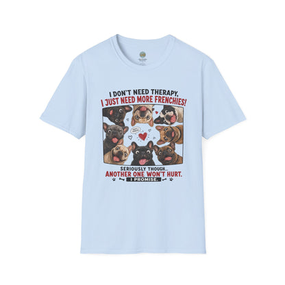 I Don't Need Therapy I Just Need More Frenchies T-Shirt | French Bulldog Addiction | Gildan Softstyle 64000