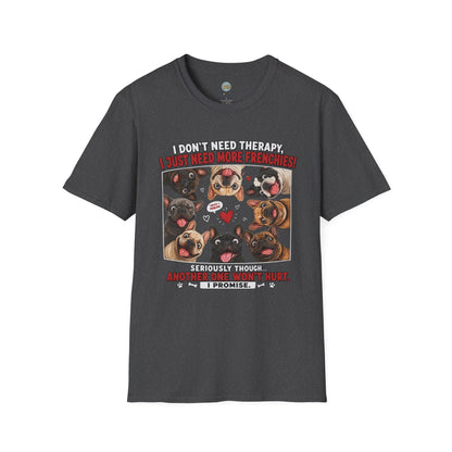 I Don't Need Therapy I Just Need More Frenchies T-Shirt | French Bulldog Addiction | Gildan Softstyle 64000
