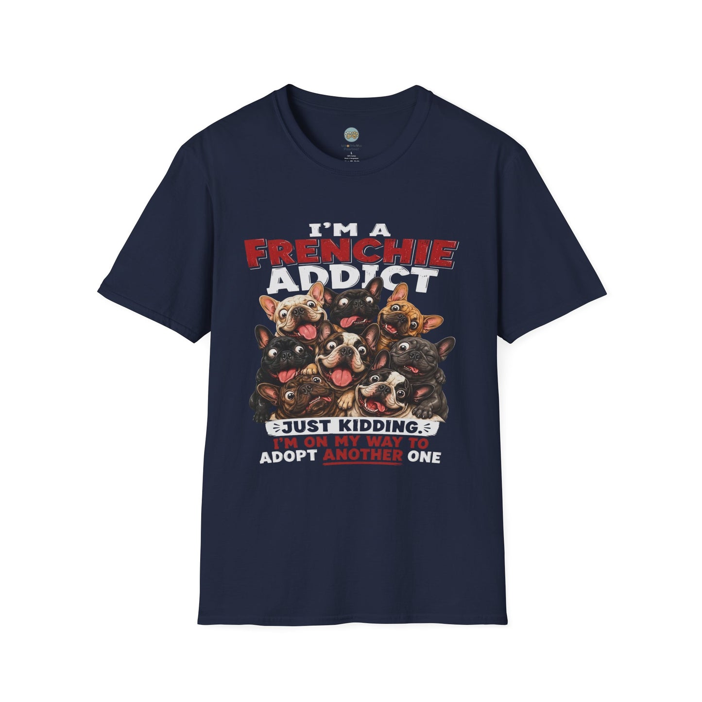 I'm a Frenchie Addict T-Shirt | On My Way To Adopt Another One | Gildan Softstyle 64000