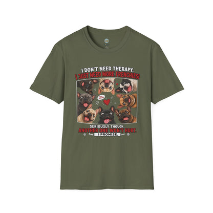 I Don't Need Therapy I Just Need More Frenchies T-Shirt | French Bulldog Addiction | Gildan Softstyle 64000