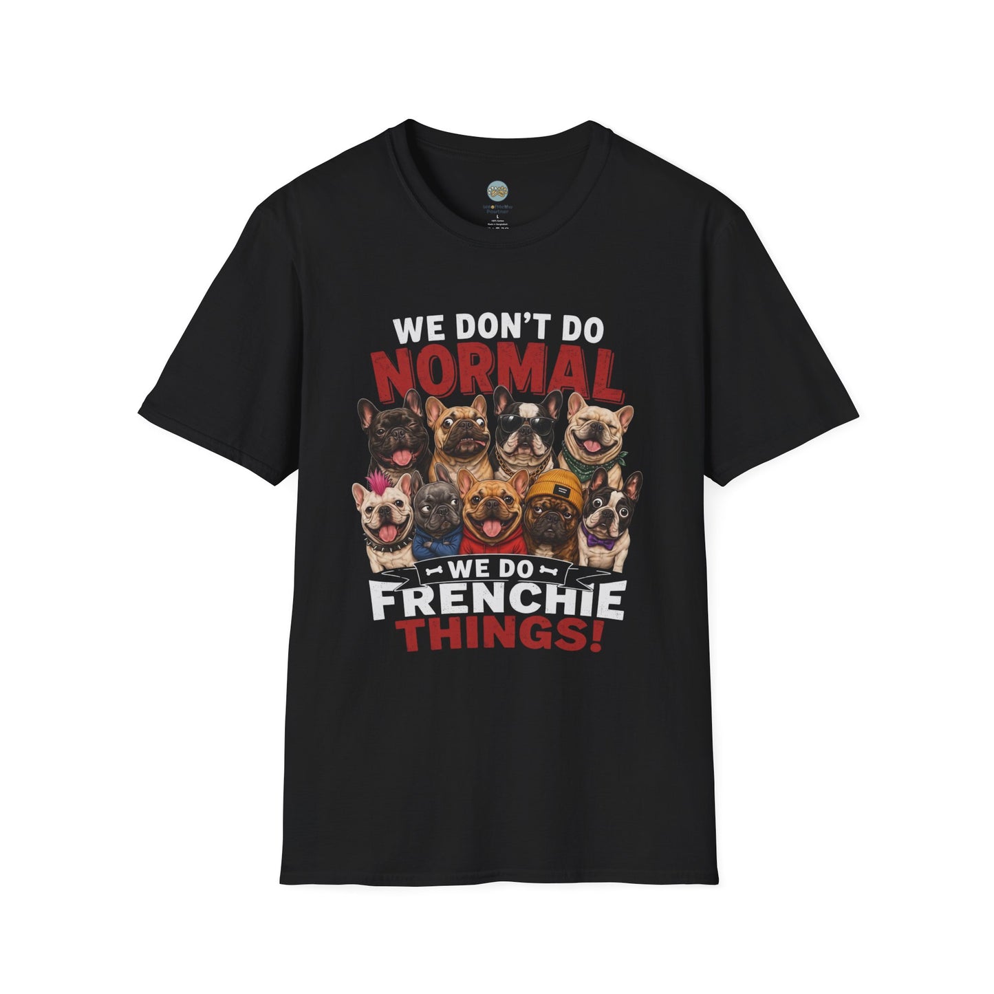 We Don't Do Normal We Do Frenchie Things T-Shirt | French Bulldog Squad | Gildan Softstyle 64000