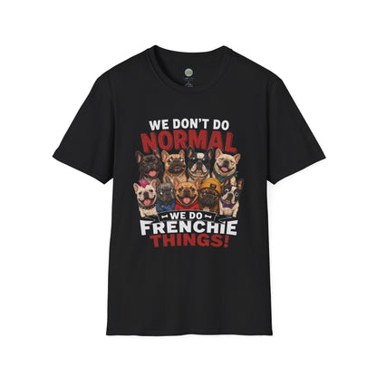 We Don't Do Normal We Do Frenchie Things T-Shirt | French Bulldog Squad | Gildan Softstyle 64000