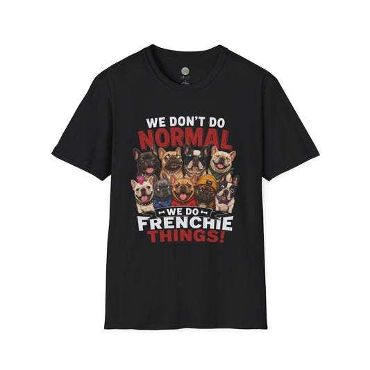 We Don't Do Normal We Do Frenchie Things T-Shirt | French Bulldog Squad | Gildan Softstyle 64000