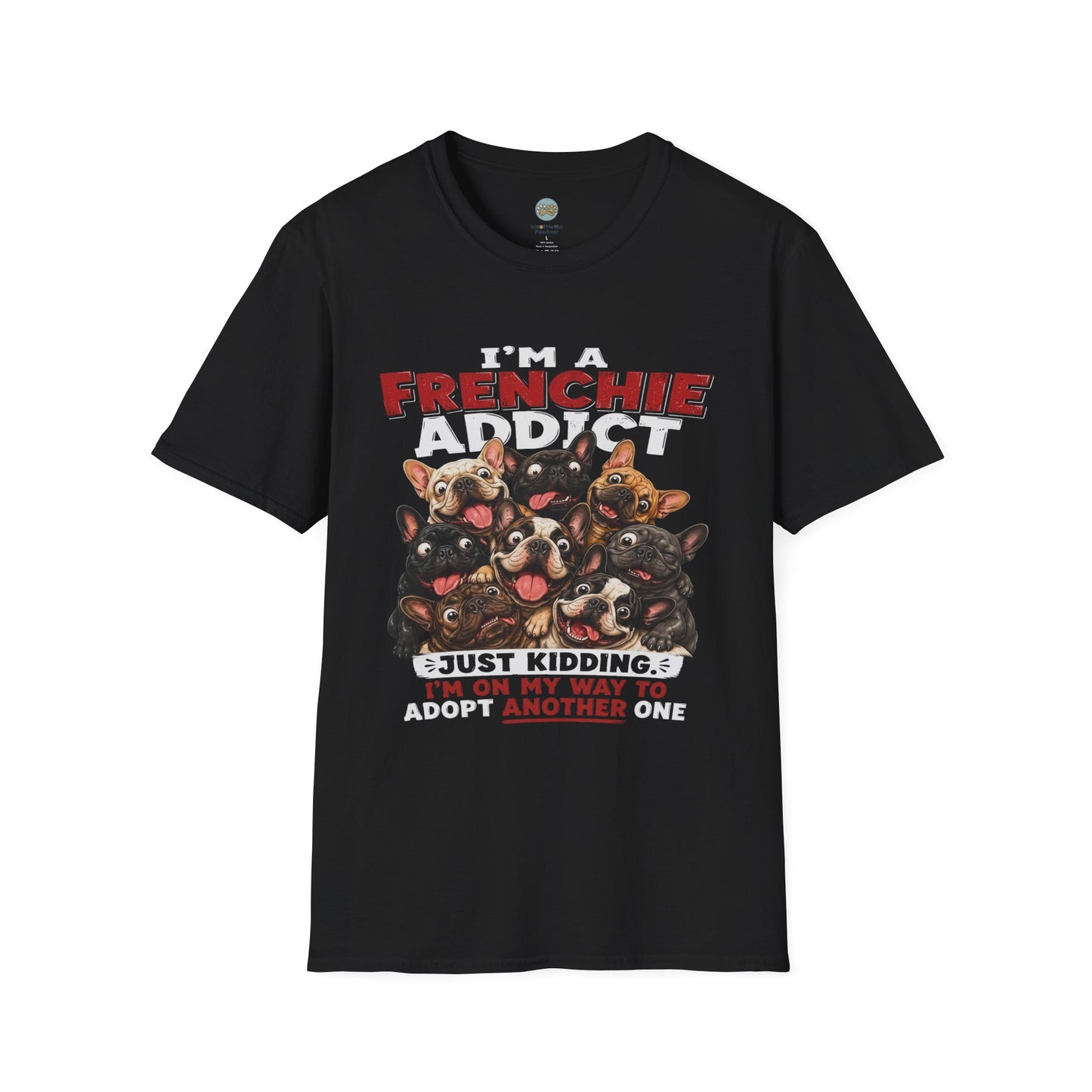 I'm a Frenchie Addict T-Shirt | On My Way To Adopt Another One | Gildan Softstyle 64000