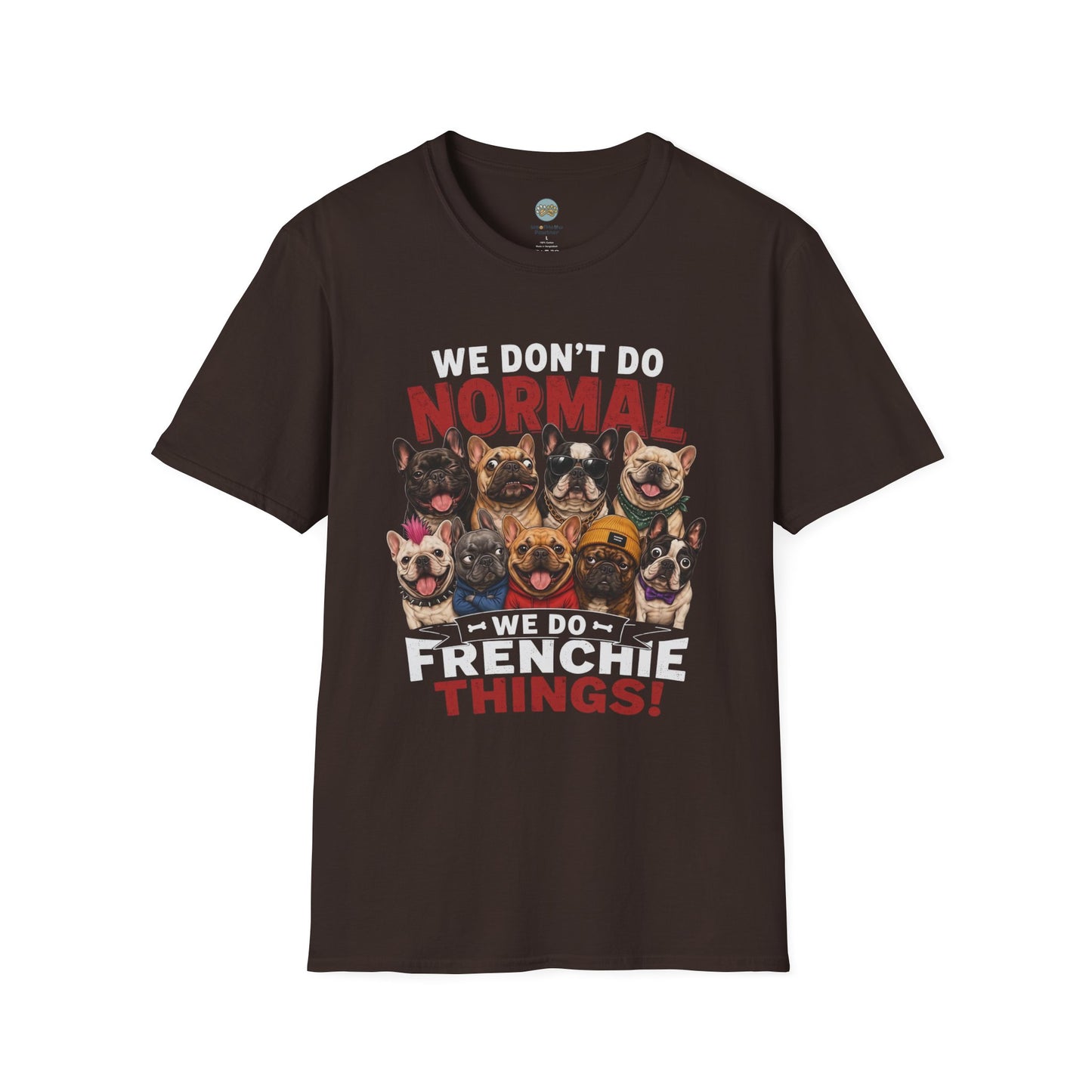 We Don't Do Normal We Do Frenchie Things T-Shirt | French Bulldog Squad | Gildan Softstyle 64000