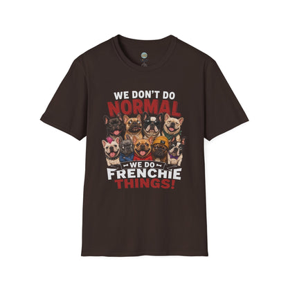 We Don't Do Normal We Do Frenchie Things T-Shirt | French Bulldog Squad | Gildan Softstyle 64000