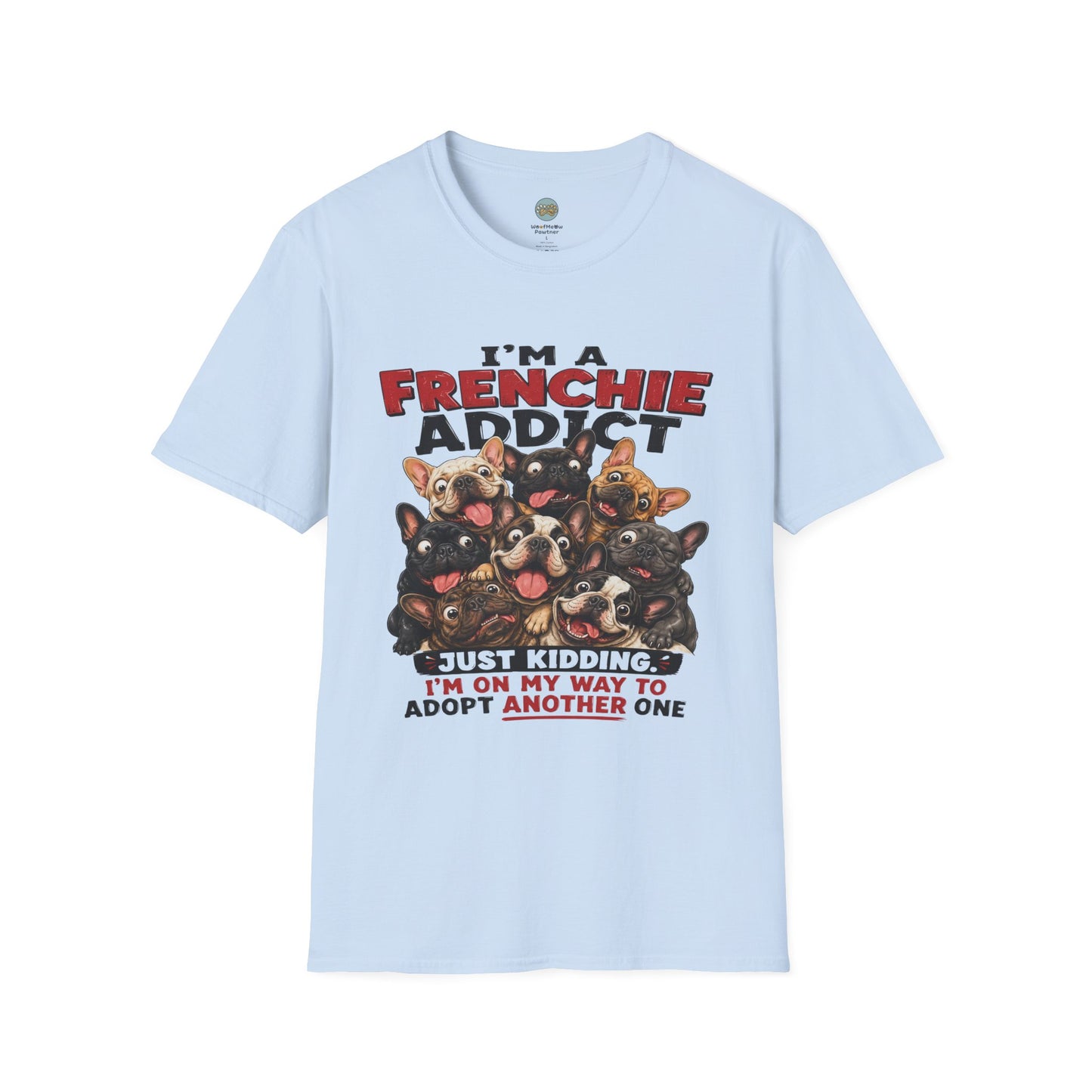 I'm a Frenchie Addict T-Shirt | On My Way To Adopt Another One | Gildan Softstyle 64000
